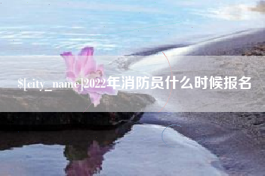 河南2022年消防员什么时候报名