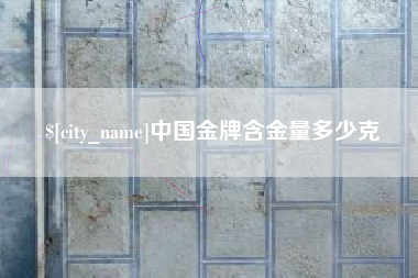 河南中国金牌含金量多少克