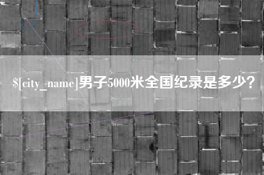 河南男子5000米全国纪录是多少？