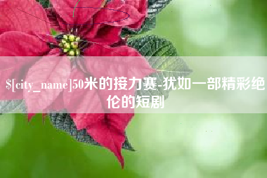 河南50米的接力赛-犹如一部精彩绝伦的短剧