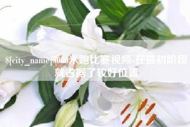 河南5000米跑比赛视频-在最初阶段就占据了较好位置