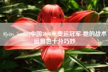 河南中国5000米奥运冠军-她的战术运用也十分巧妙