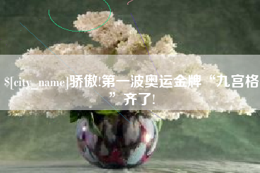 河南骄傲!第一波奥运金牌“九宫格”齐了!
