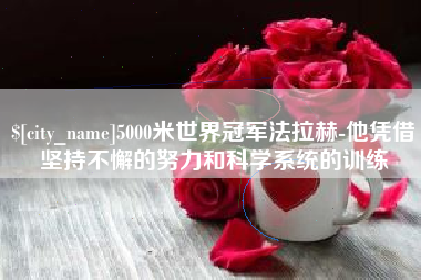 河南5000米世界冠军法拉赫-他凭借坚持不懈的努力和科学系统的训练
