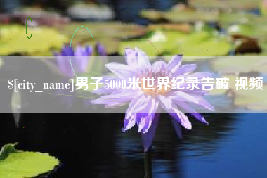 河南男子5000米世界纪录告破 视频
