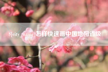 河南怎样快速画中国地图省级
